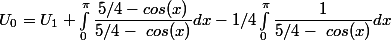  U_0=U_1 + \int_0 ^{\pi} \dfrac{5/4 -cos(x)}{5/4-~cos(x)}dx - 1/4 \int_0 ^{\pi} \dfrac{1}{5/4-~cos(x)}dx 
